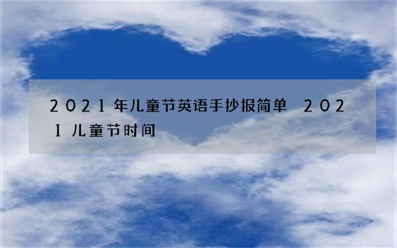 2021年儿童节英语手抄报简单 2021儿童节时间